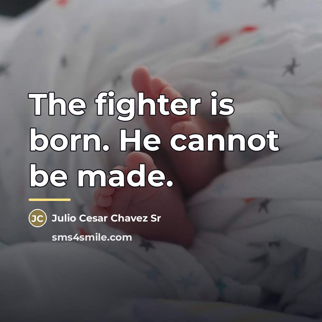 “The fighter is born. He cannot be made.…” quote by Julio Cesar Chavez Sr