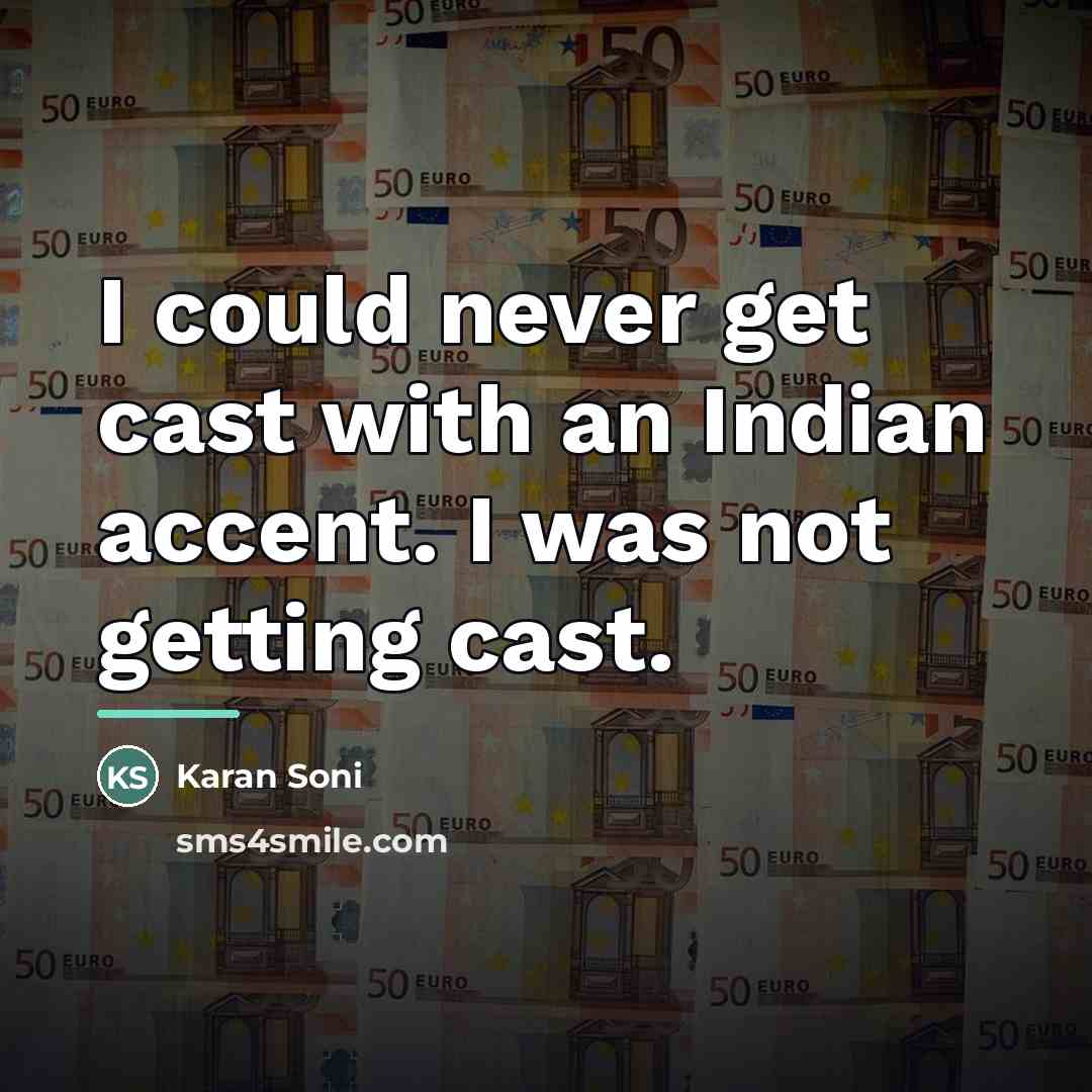 “I could never get cast with an Indian accent. I…” quote by Karan Soni