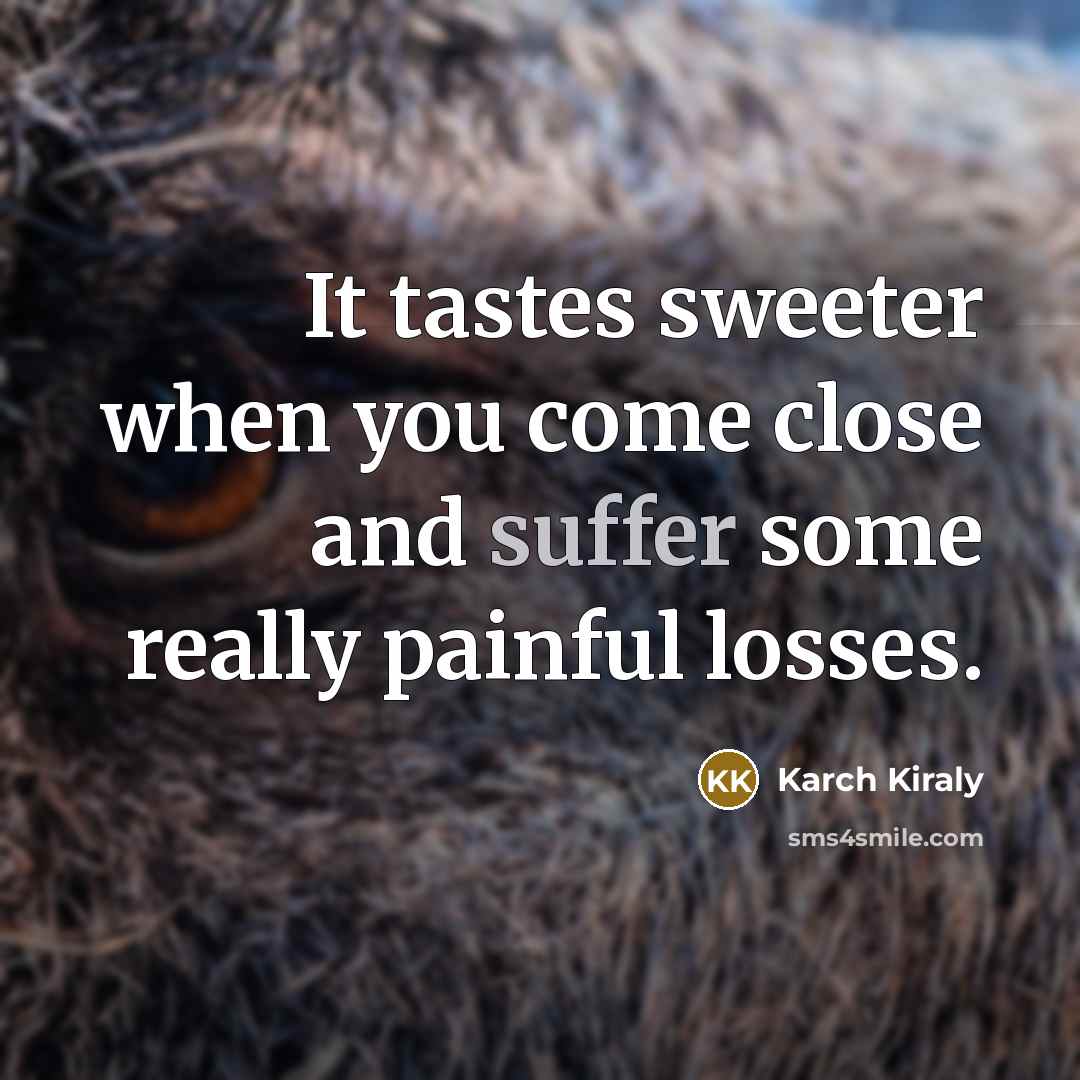 “It tastes sweeter when you come close and suffer some…” quote by Karch Kiraly