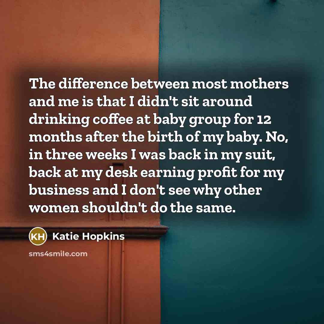 “The difference between most mothers and me is that I…” quote by Katie Hopkins