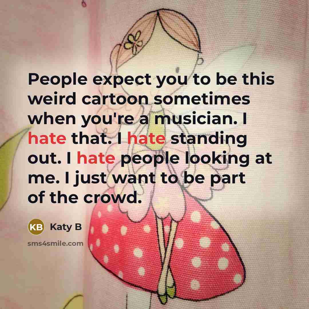 “People expect you to be this weird cartoon sometimes when…” quote by Katy B
