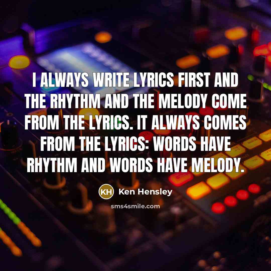 “I always write lyrics first and the rhythm and the…” quote by Ken Hensley