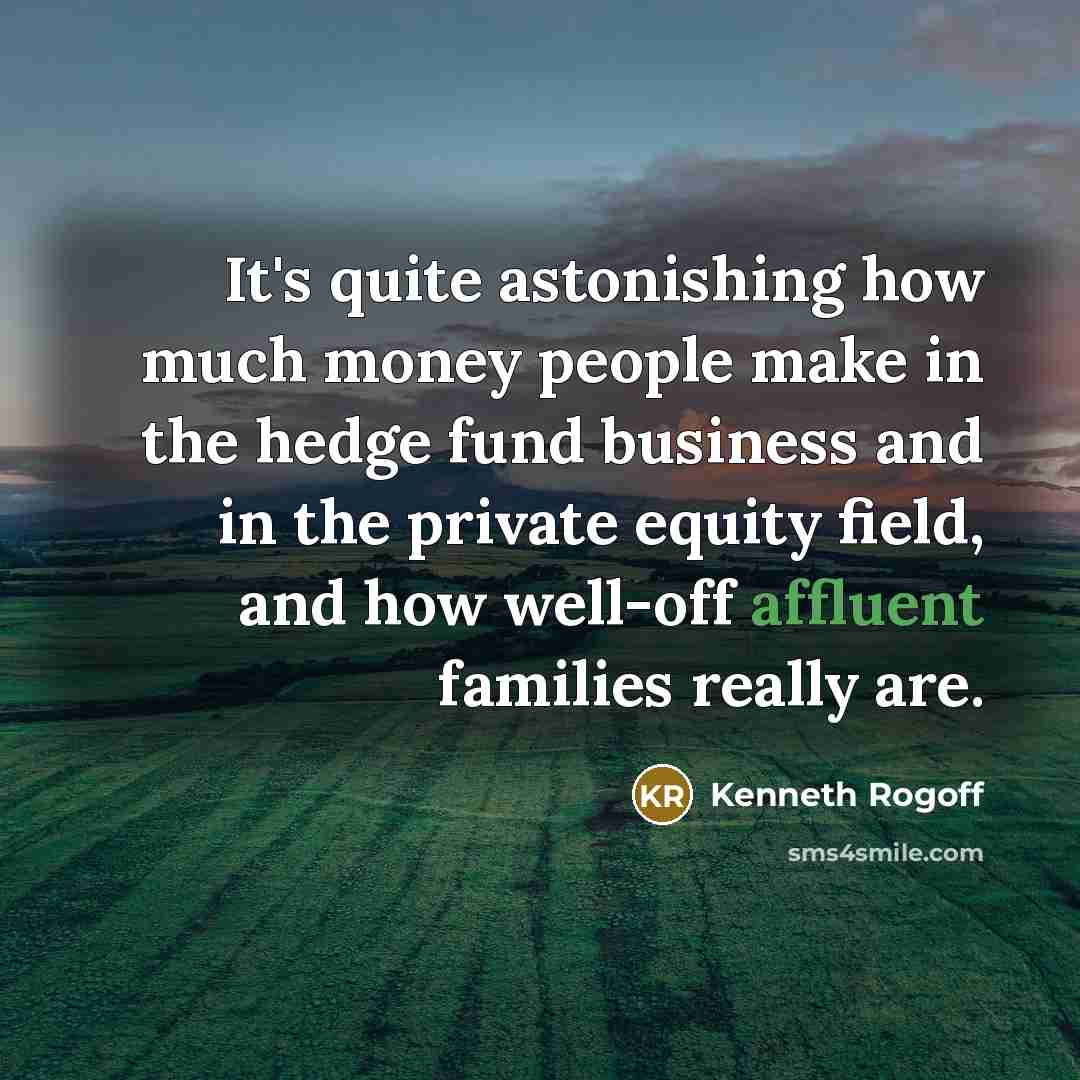 “It's quite astonishing how much money people make in the…” quote by Kenneth Rogoff