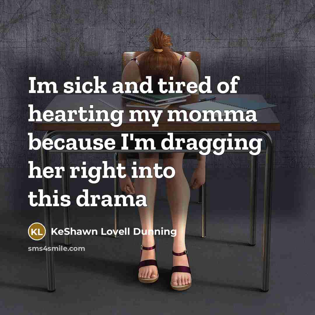 “Im sick and tired of hearting my momma because I'm dragging her right into this drama” quote by KeShawn Lovell Dunning