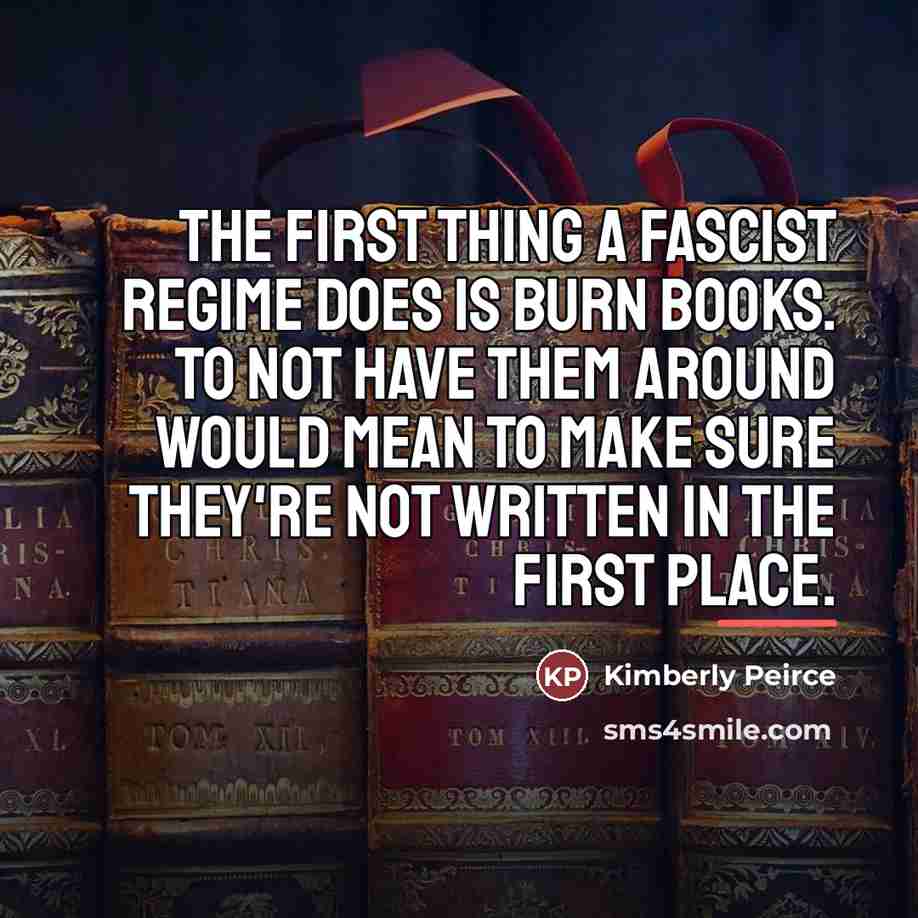 “The first thing a fascist regime does is burn books.…” quote by Kimberly Peirce
