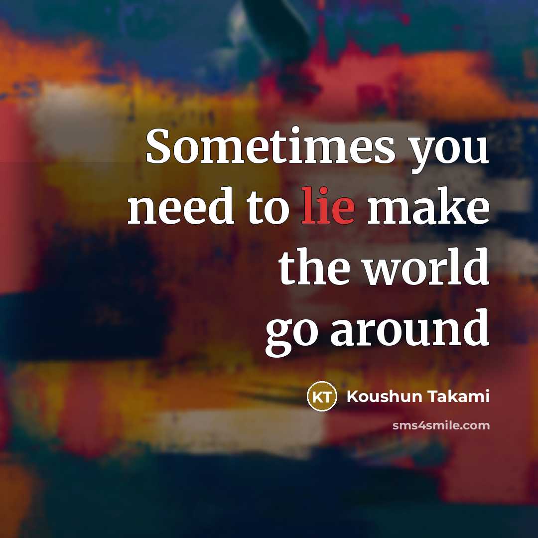 “Sometimes you need to lie make the world go around…” quote by Koushun Takami