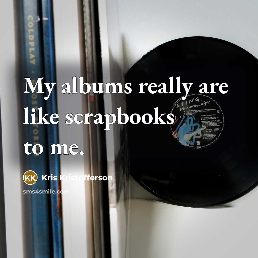 “My albums really are like scrapbooks to me.…” quote by Kris Kristofferson