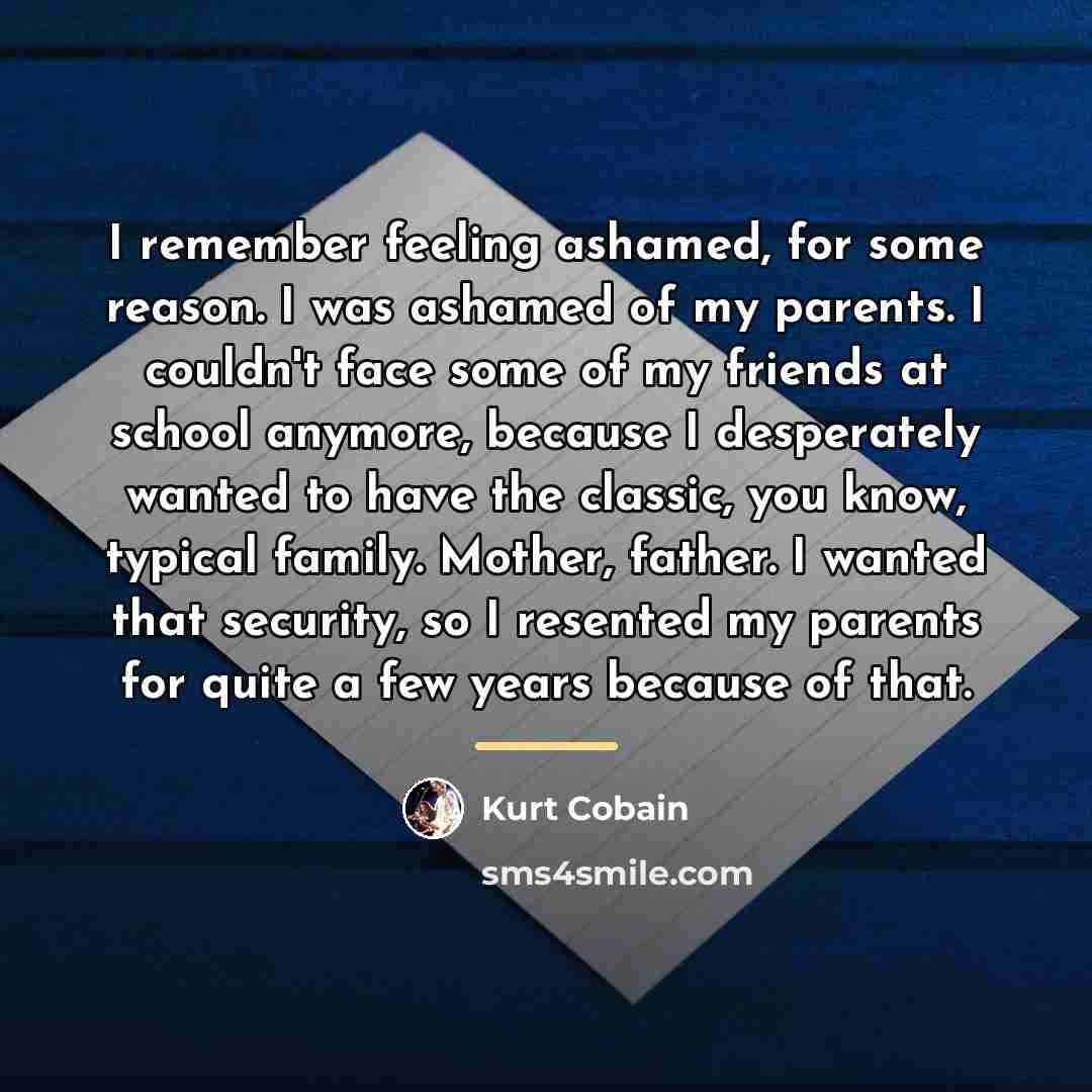 “I remember feeling ashamed, for some reason. I was ashamed…” quote by Kurt Cobain