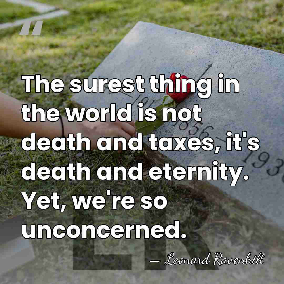 The surest thing in the world is not death and taxes, it's&hellip; - Leonard Ravenhill