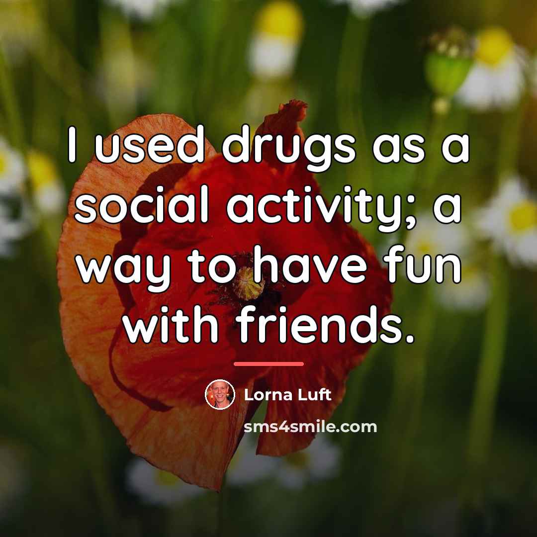 “I used drugs as a social activity; a way to…” quote by Lorna Luft