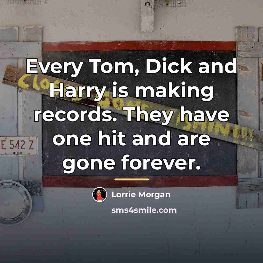 “Every Tom, Dick and Harry is making records. They have…” quote by Lorrie Morgan