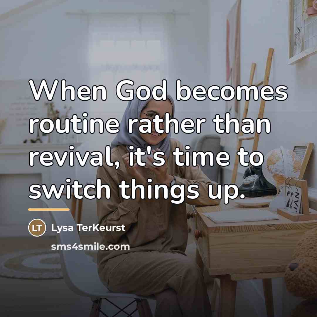 “When God becomes routine rather than revival, it's time to…” quote by Lysa TerKeurst