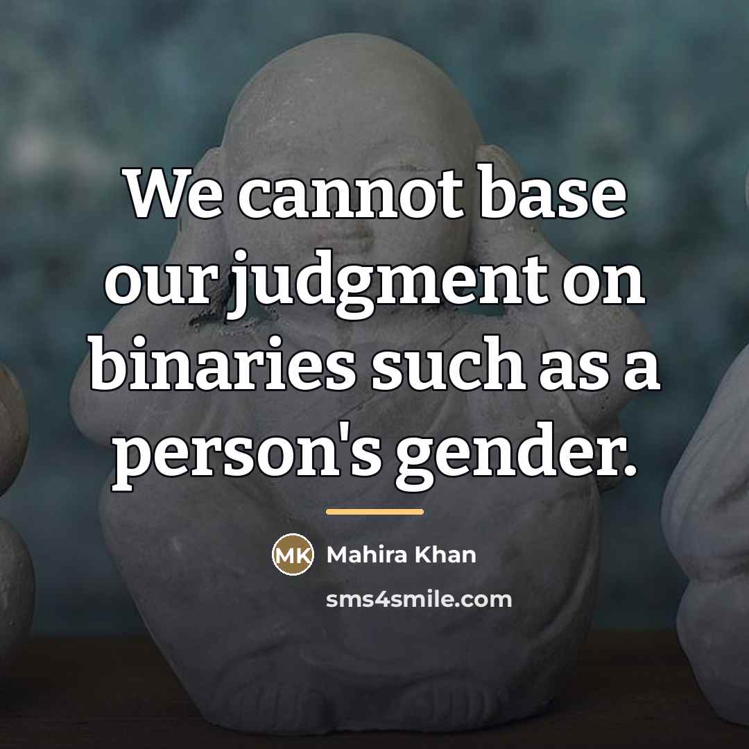 “We cannot base our judgment on binaries such as a…” quote by Mahira Khan