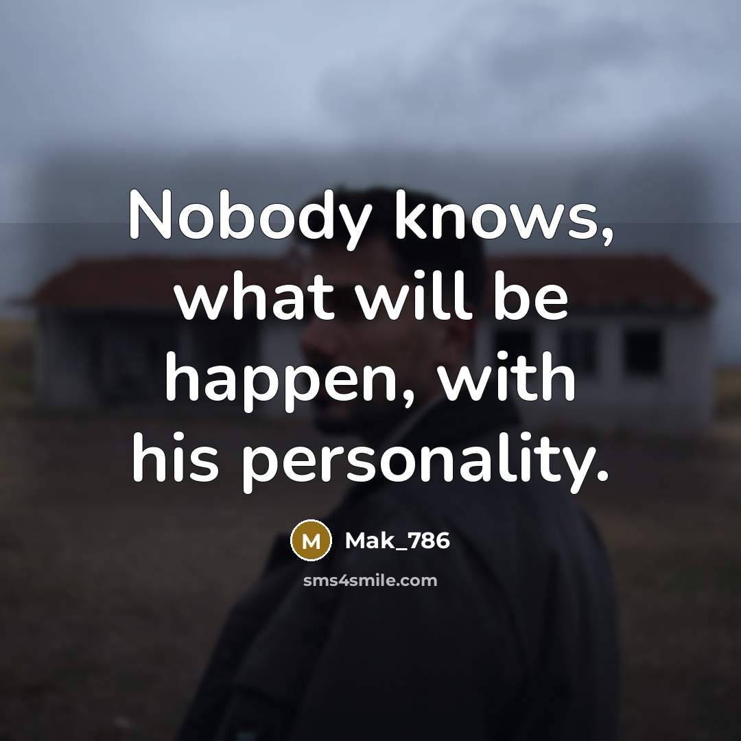 “Nobody knows, what will be happen, with his personality.…” quote by Mak_786