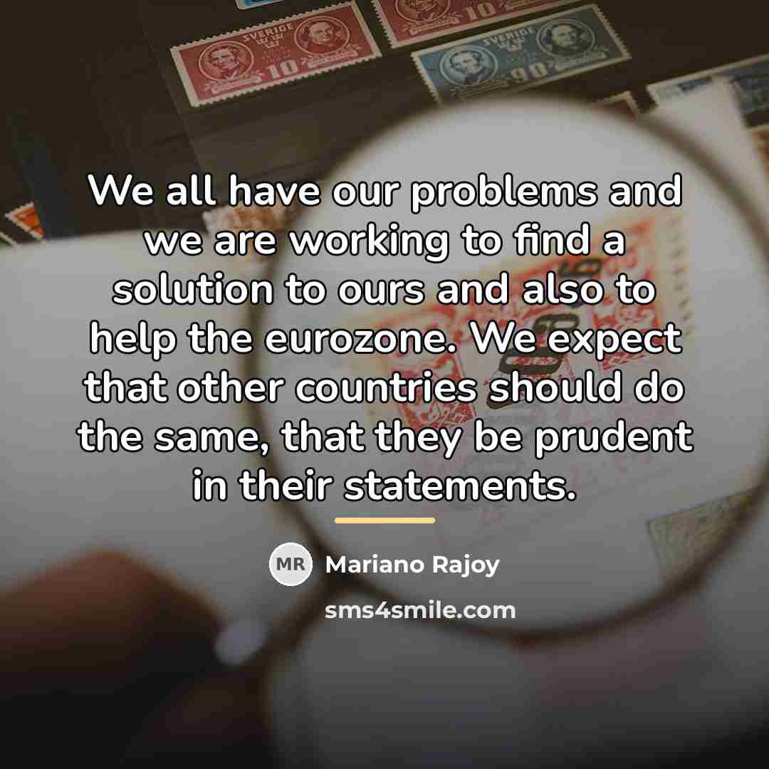 “We all have our problems and we are working to…” quote by Mariano Rajoy