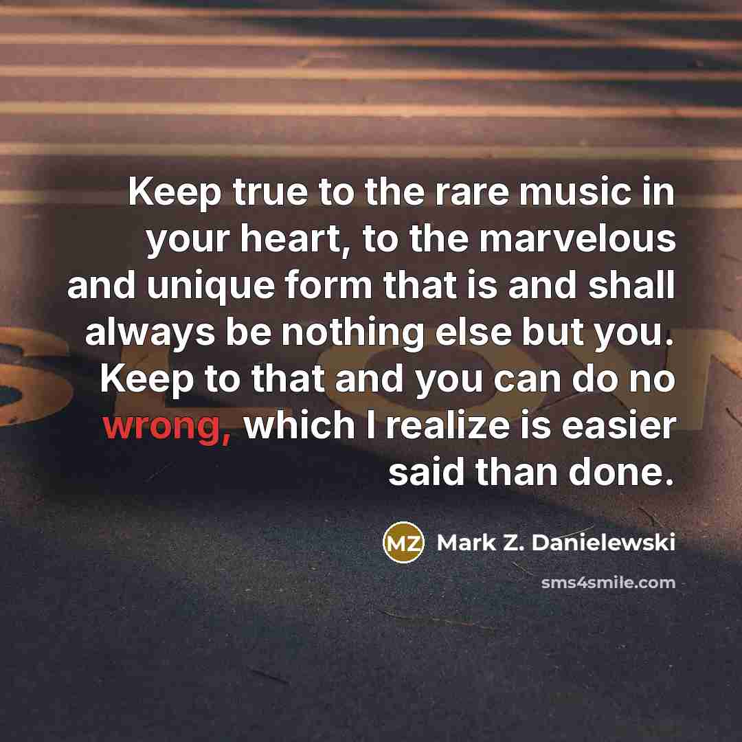 “Keep true to the rare music in your heart, to…” quote by Mark Z. Danielewski