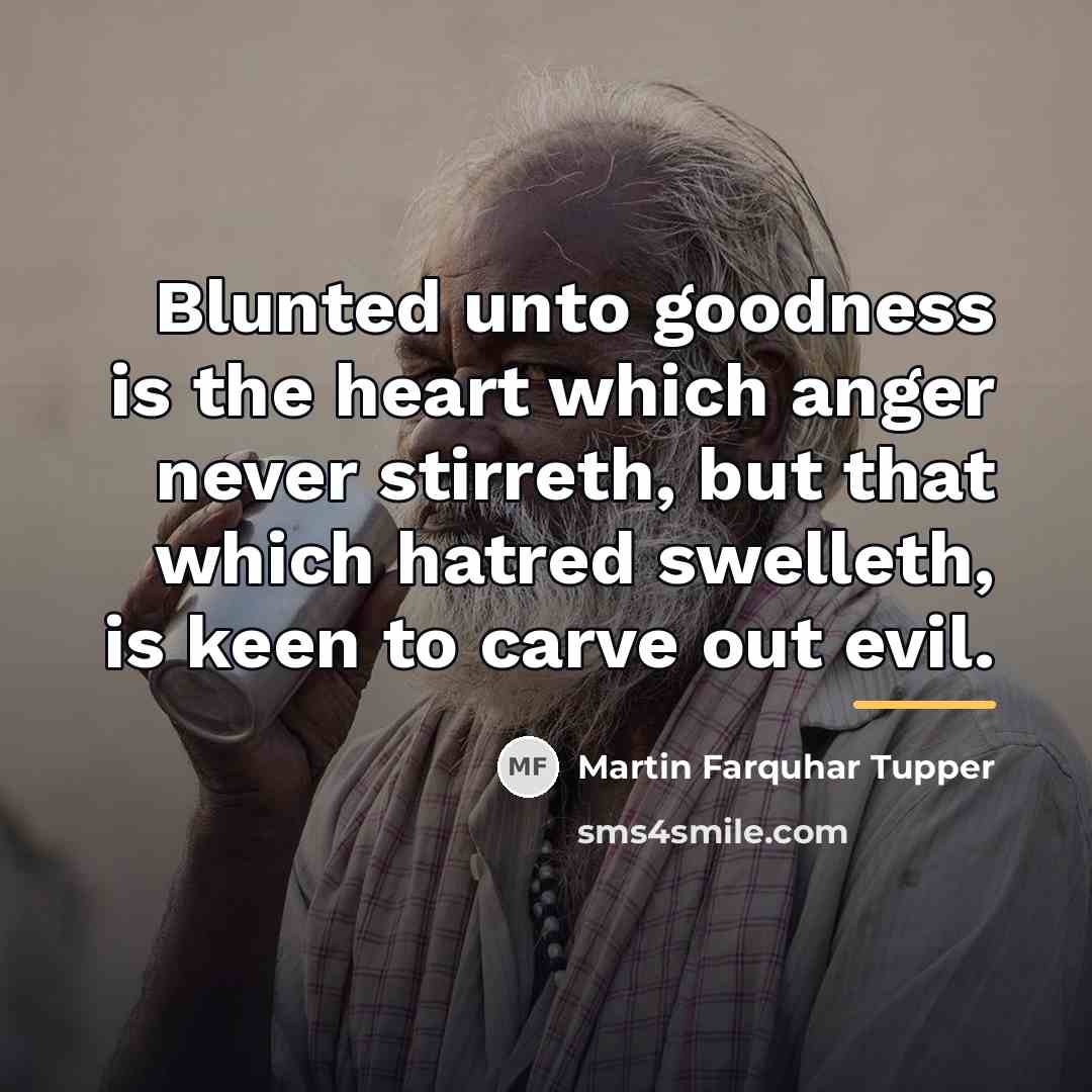 “Blunted unto goodness is the heart which anger never stirreth,…” quote by Martin Farquhar Tupper