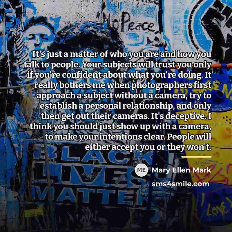 “It's just a matter of who you are and how…” quote by Mary Ellen Mark