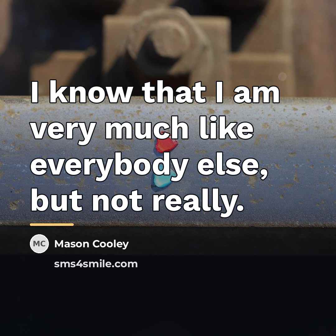 “I know that I am very much like everybody else,…” quote by Mason Cooley