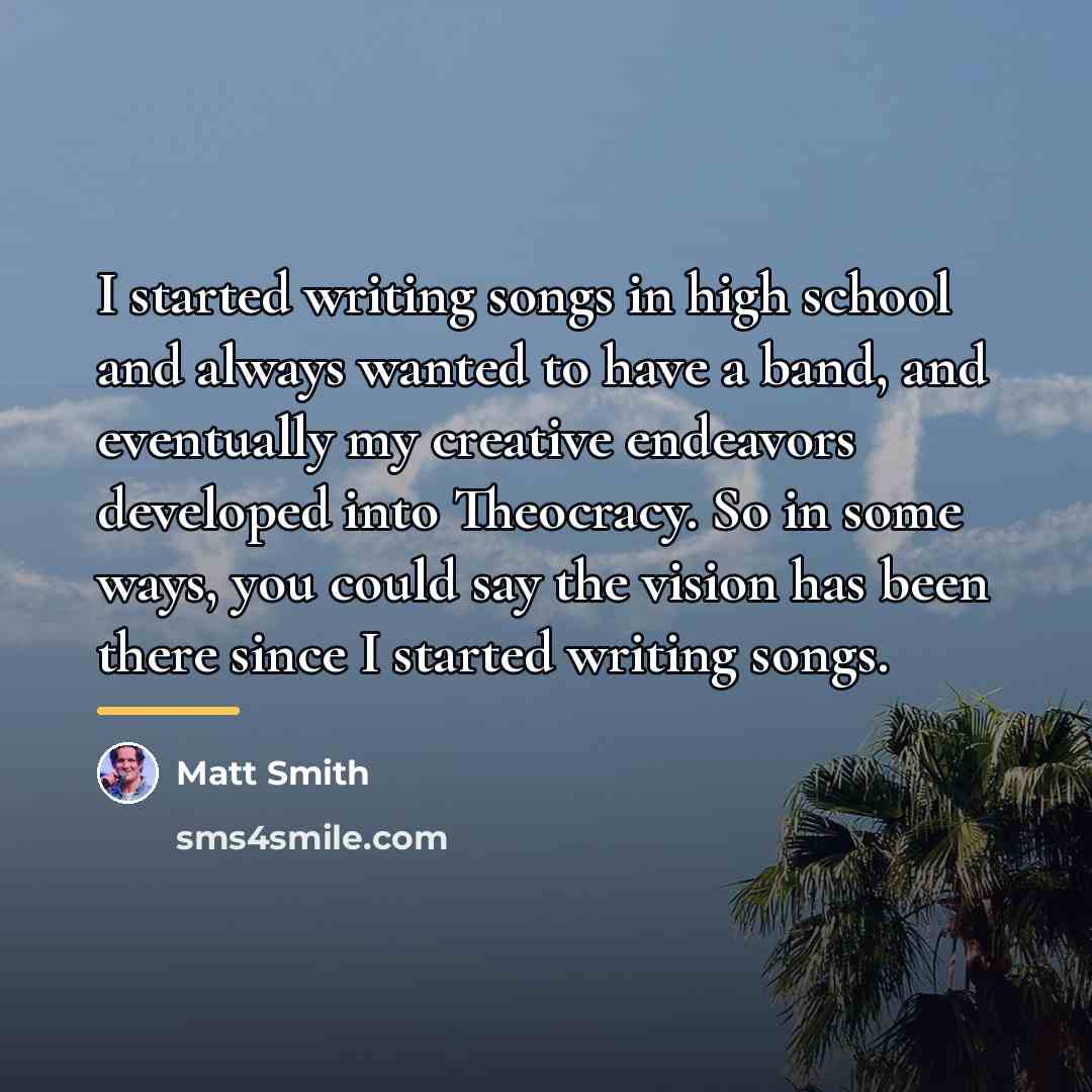 “I started writing songs in high school and always wanted…” quote by Matt Smith