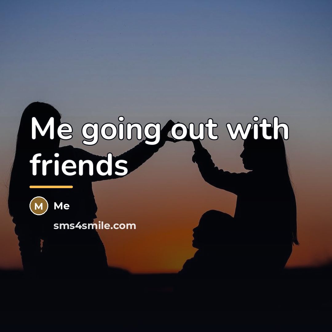 “Me going out with friends…” quote by Me