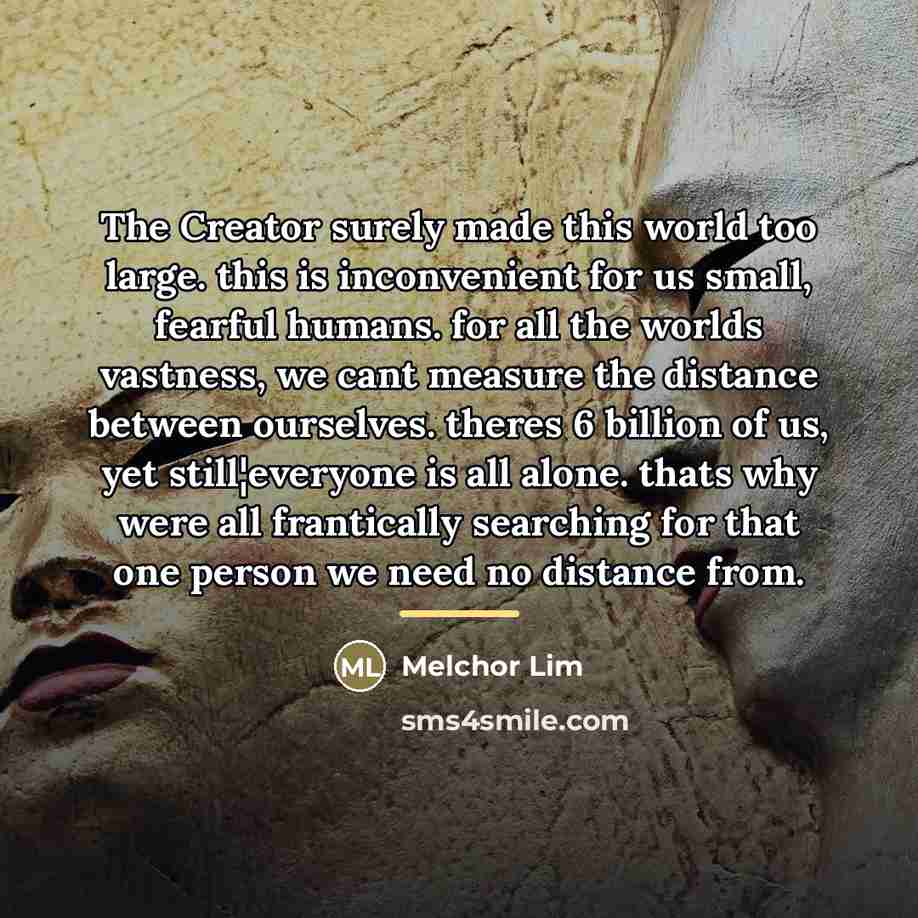 “The Creator surely made this world too large. this is…” quote by Melchor Lim