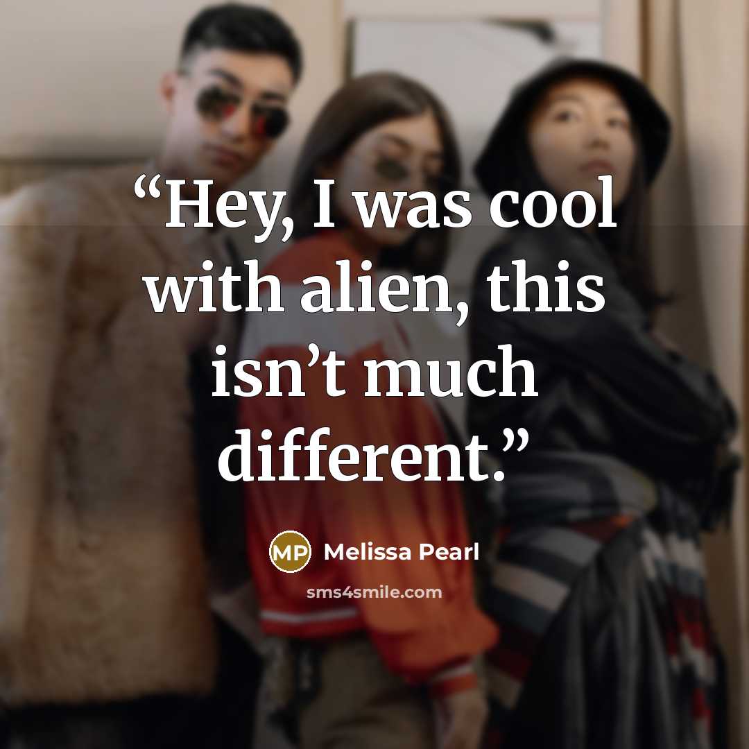 “Hey, I was cool with alien, this isn’t much different.” quote by Melissa Pearl