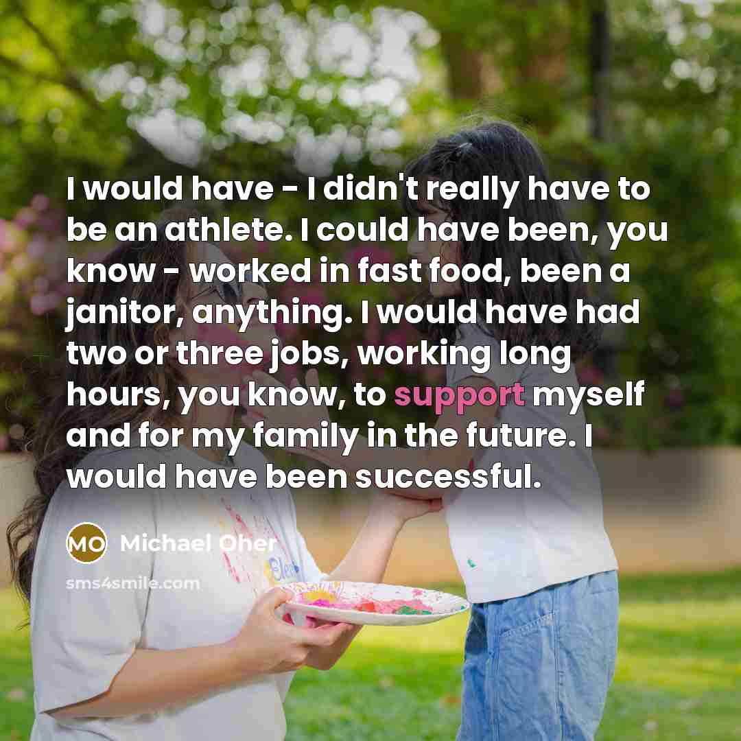 “I would have - I didn't really have to be…” quote by Michael Oher