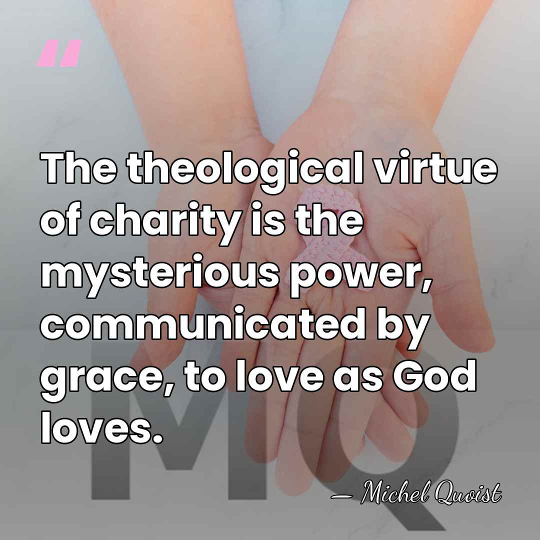 The theological virtue of charity is the mysterious power, communicated by grace,&hellip; - Michel Quoist