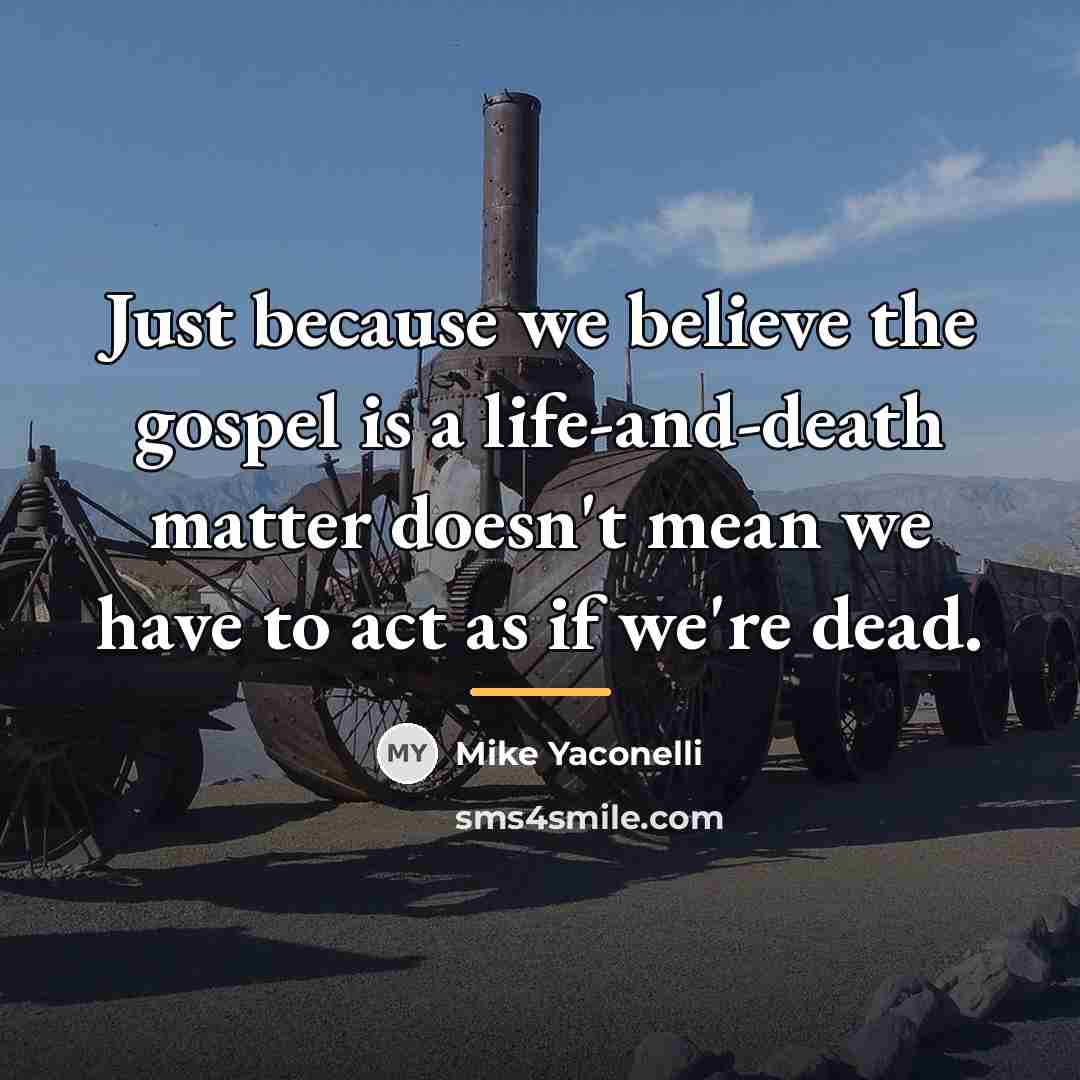 “Just because we believe the gospel is a life-and-death matter…” quote by Mike Yaconelli