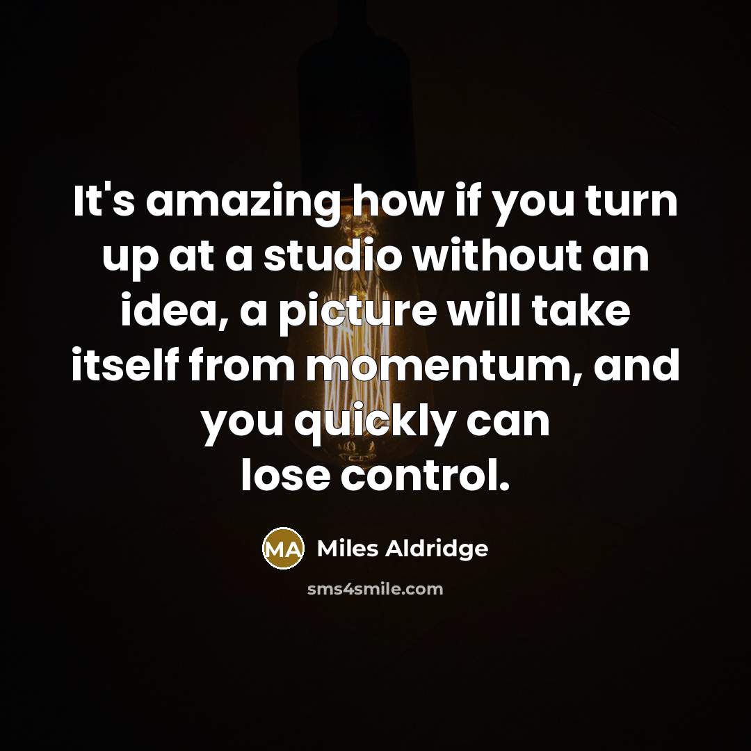 “It's amazing how if you turn up at a studio…” quote by Miles Aldridge