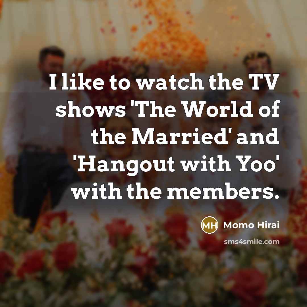 “I like to watch the TV shows 'The World of…” quote by Momo Hirai