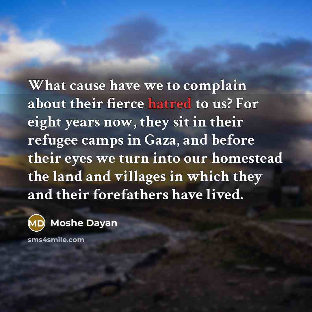 “What cause have we to complain about their fierce hatred…” quote by Moshe Dayan