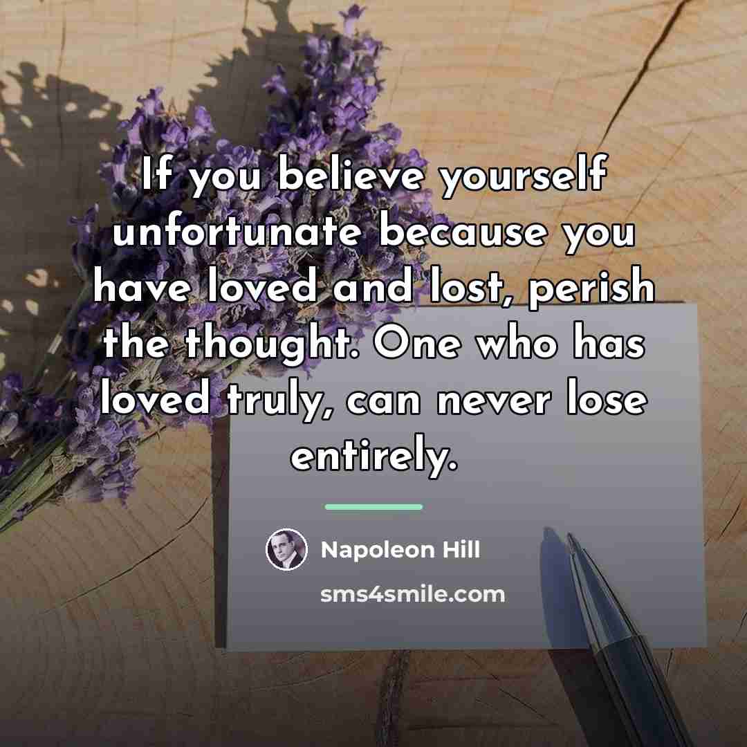“If you believe yourself unfortunate because you have loved and…” quote by Napoleon Hill