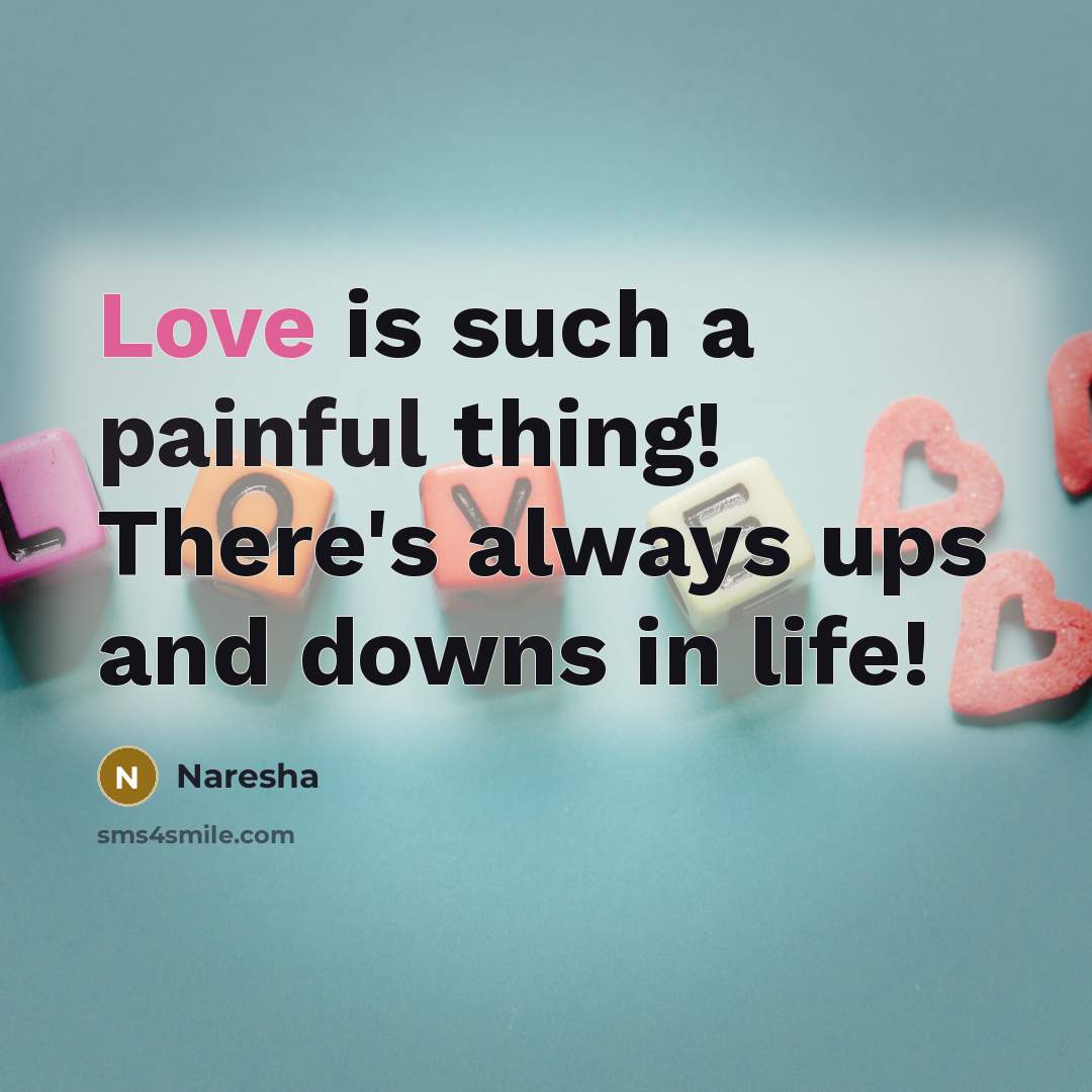 “Love is such a painful thing! There's always ups and…” quote by Naresha