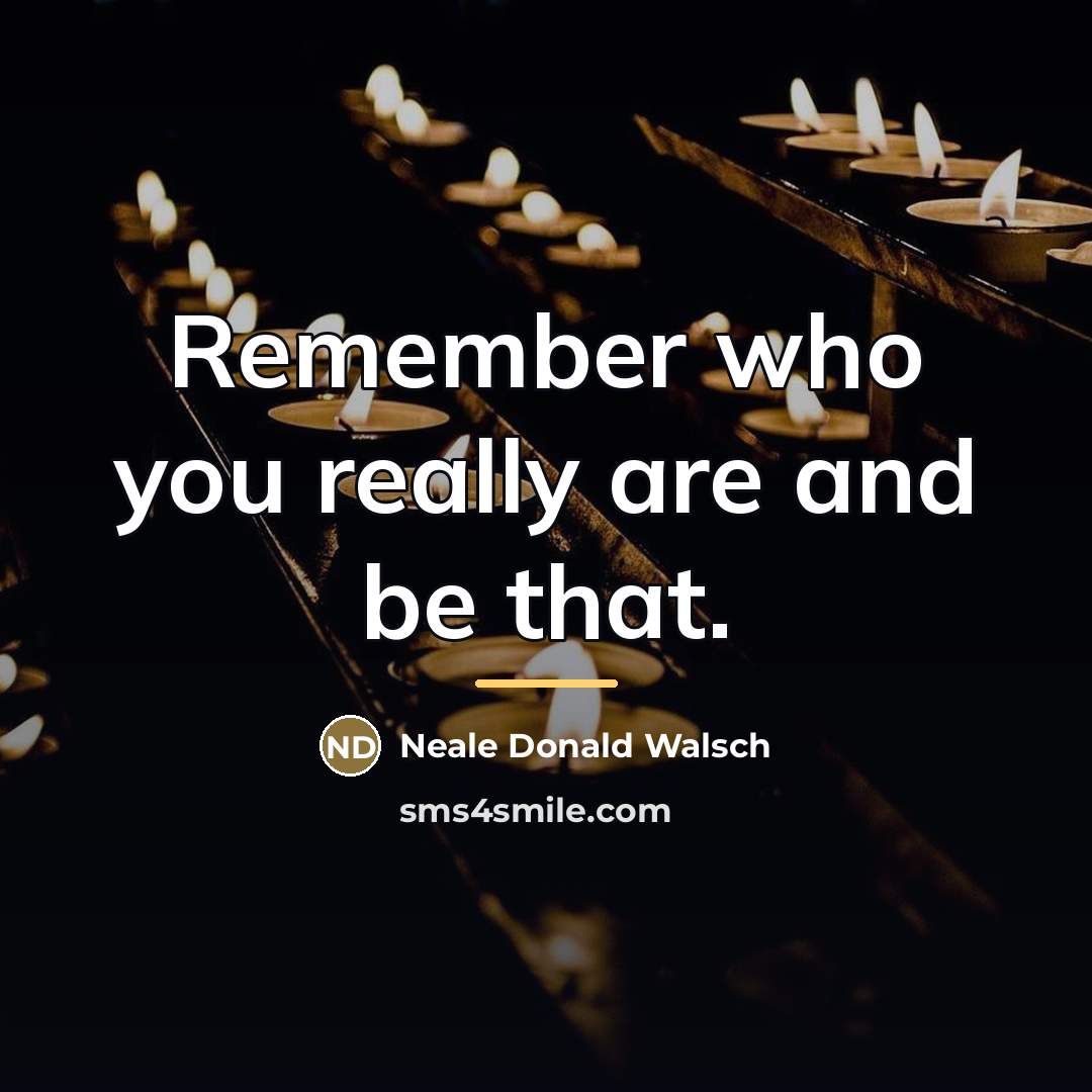 “Remember who you really are and be that.…” quote by Neale Donald Walsch