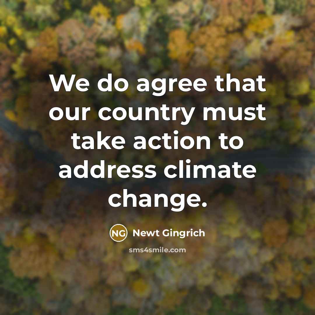 “We do agree that our country must take action to…” quote by Newt Gingrich
