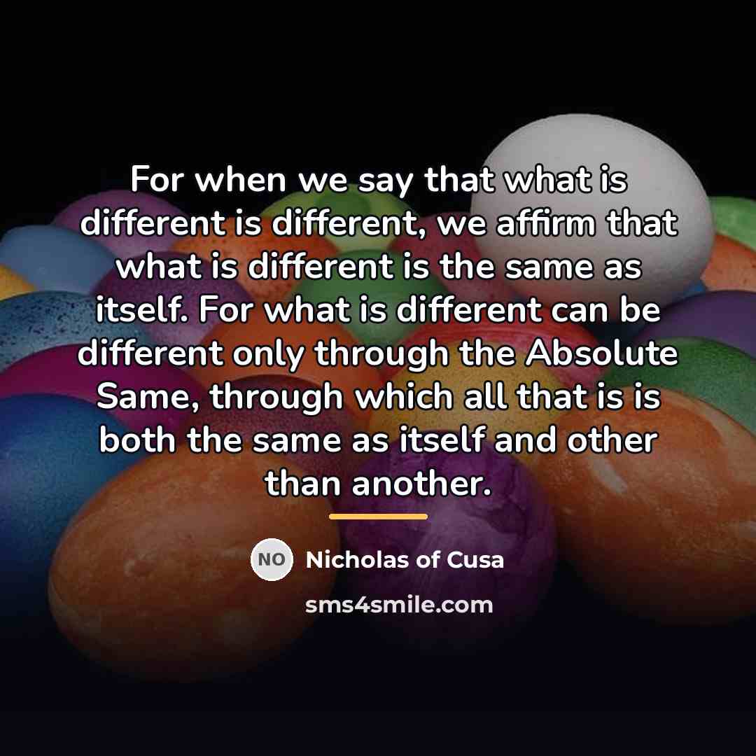 “For when we say that what is different is different,…” quote by Nicholas of Cusa