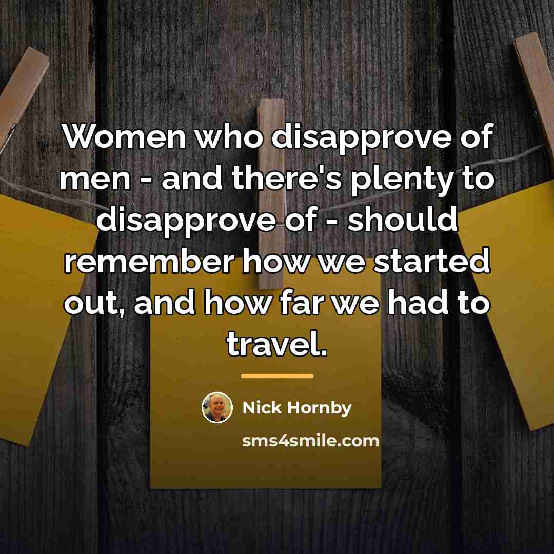 “Women who disapprove of men - and there's plenty to…” quote by Nick Hornby