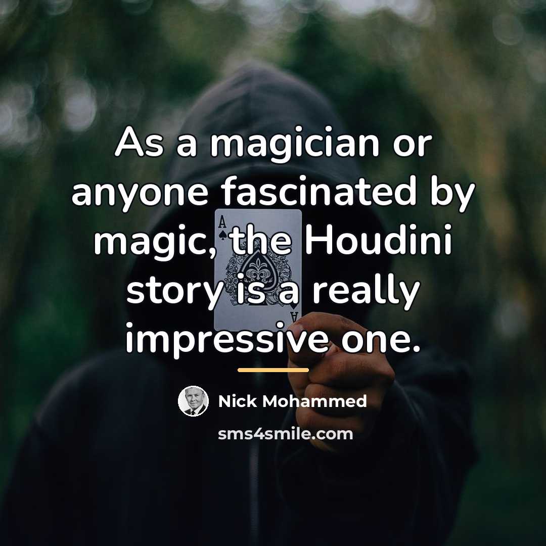 “As a magician or anyone fascinated by magic, the Houdini…” quote by Nick Mohammed