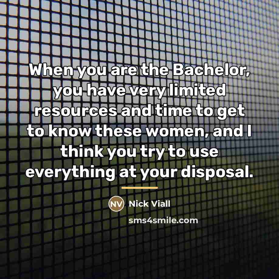 “When you are the Bachelor, you have very limited resources…” quote by Nick Viall