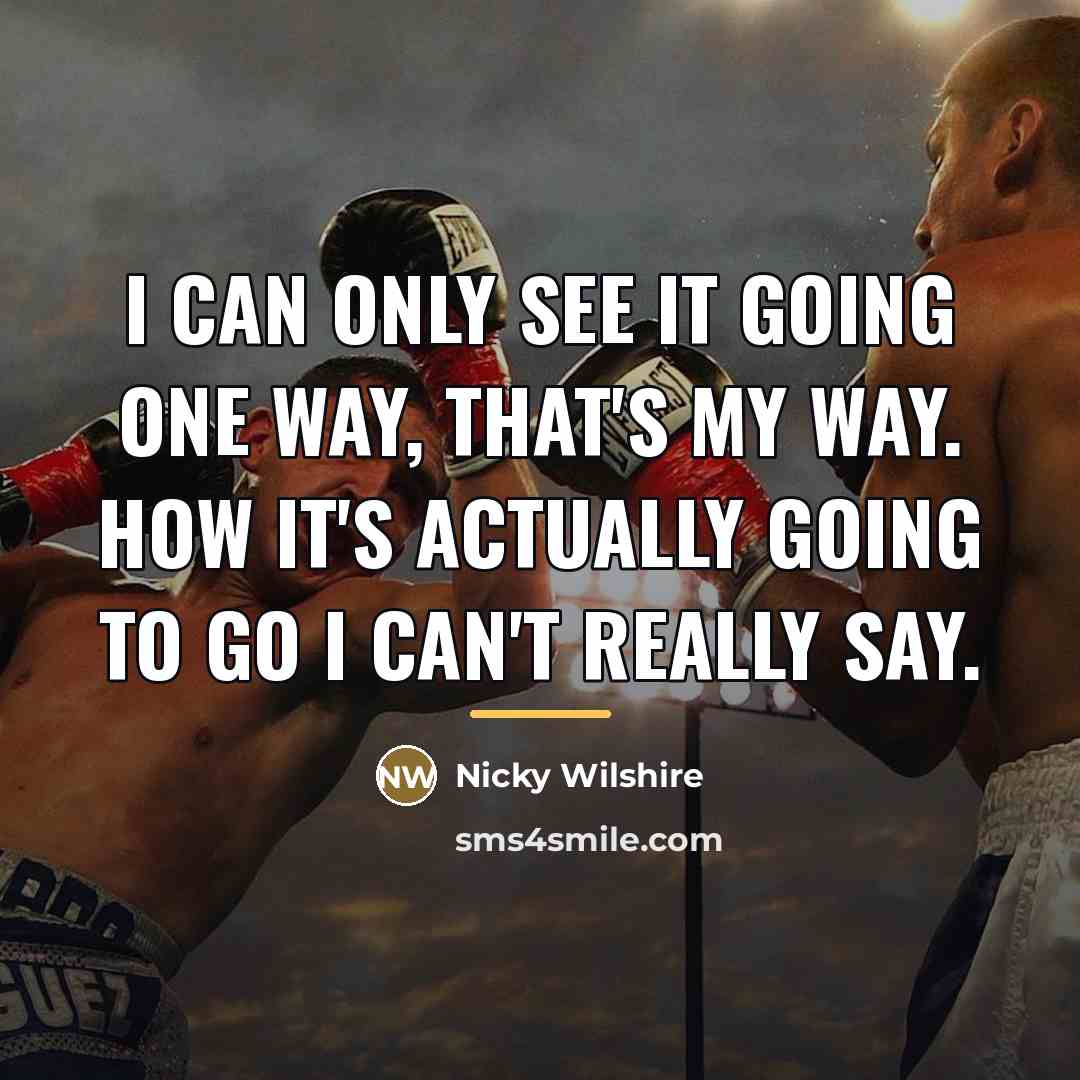 “I can only see it going one way, that's my…” quote by Nicky Wilshire