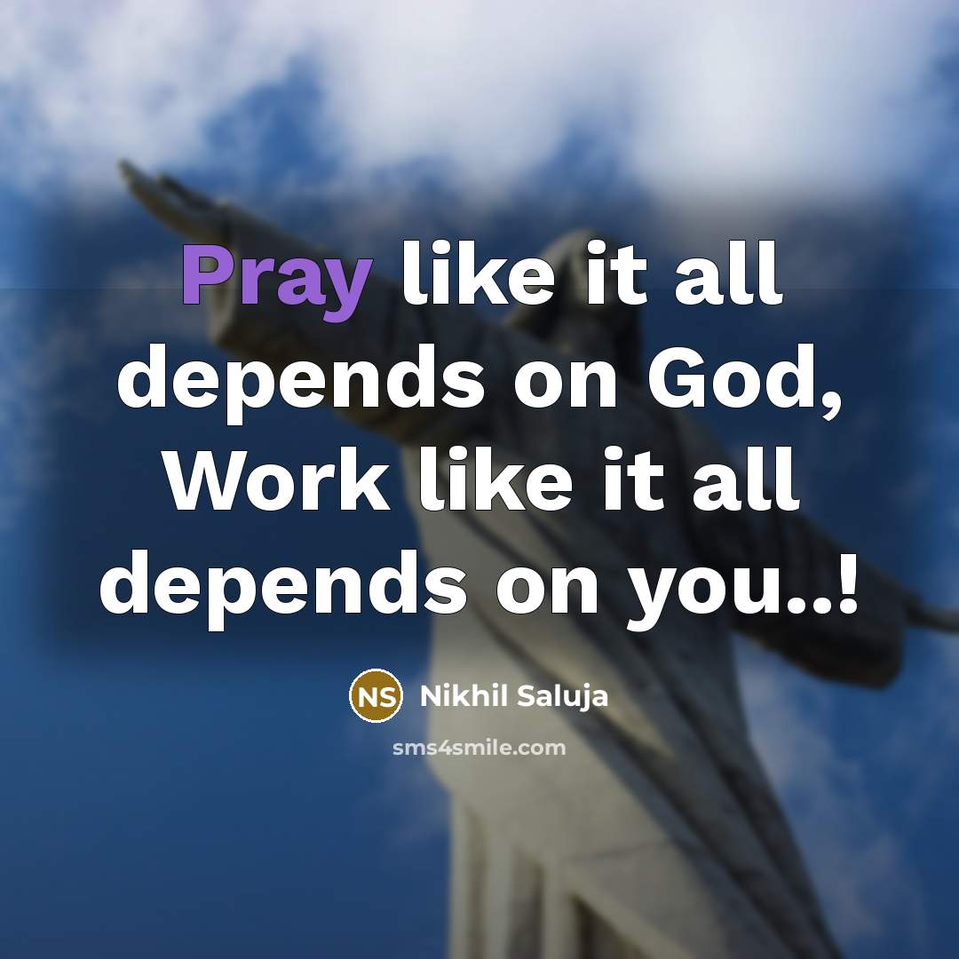 “Pray like it all depends on God, Work like it…” quote by Nikhil Saluja