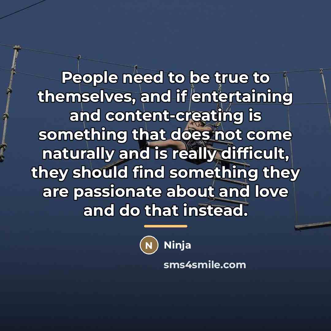 “People need to be true to themselves, and if entertaining…” quote by Ninja