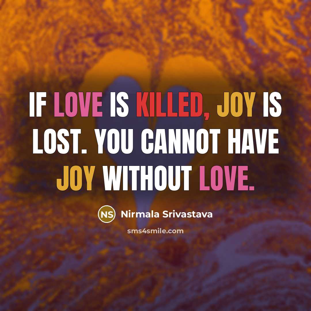 “If love is killed, joy is lost. You cannot have…” quote by Nirmala Srivastava