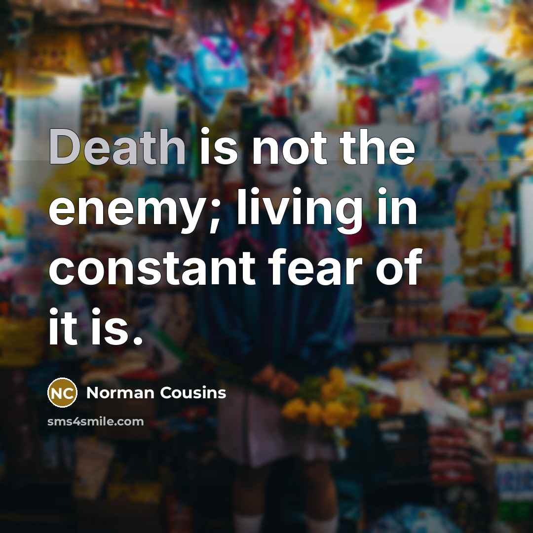 “Death is not the enemy; living in constant fear of…” quote by Norman Cousins