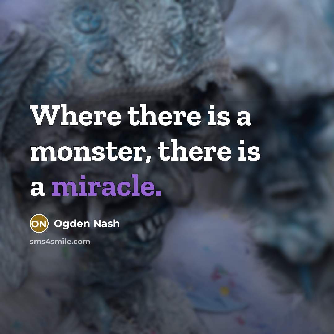 “Where there is a monster, there is a miracle.…” quote by Ogden Nash