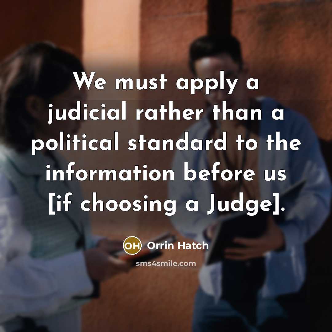“We must apply a judicial rather than a political standard…” quote by Orrin Hatch