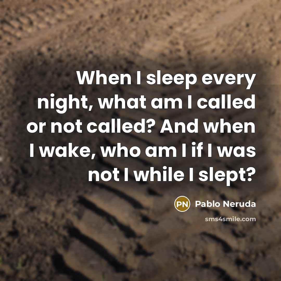“When I sleep every night, what am I called or…” quote by Pablo Neruda