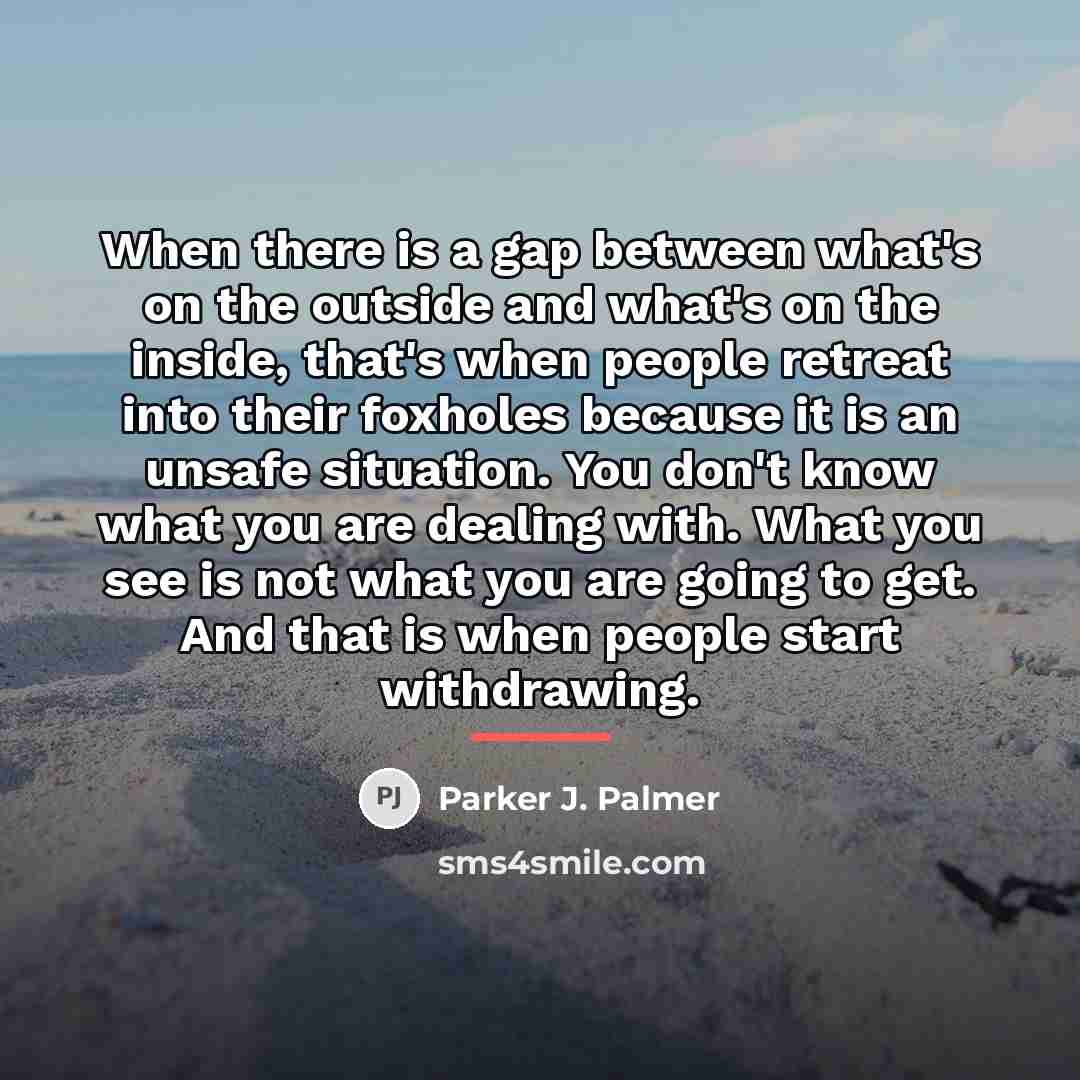“When there is a gap between what's on the outside…” quote by Parker J. Palmer